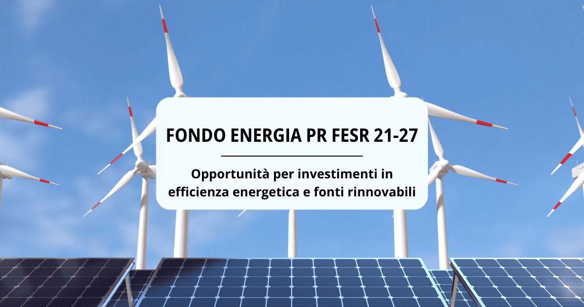 Fondo Energia PR FESR 21-27, opportunità per investimenti in efficienza energetica e fonti rinnovabili